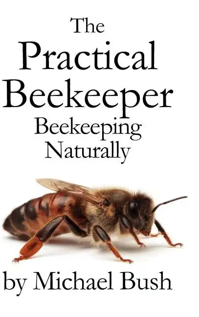The Practical Beekeeper: Beekeeping Naturally - Hardcover