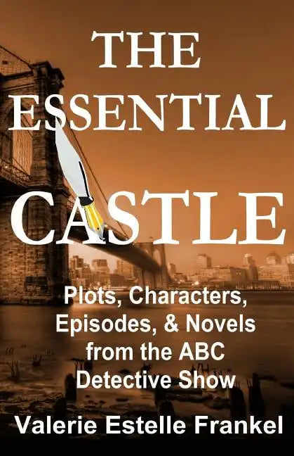The Essential Castle: Plots, Characters, Episodes and Novels from the ABC Detective Show - Paperback