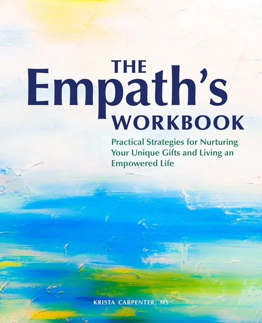 The Empath's Workbook: Practical Strategies for Nurturing Your Unique Gifts and Living an Empowered Life - Paperback
