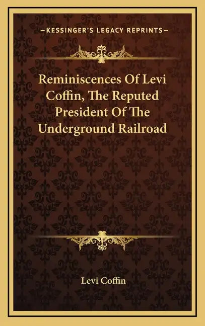 Reminiscences of Levi Coffin, the Reputed President of the Underground Railroad - Hardcover