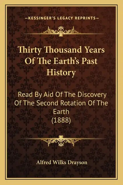 Thirty Thousand Years Of The Earth's Past History: Read By Aid Of The Discovery Of The Second Rotation Of The Earth (1888) - Paperback
