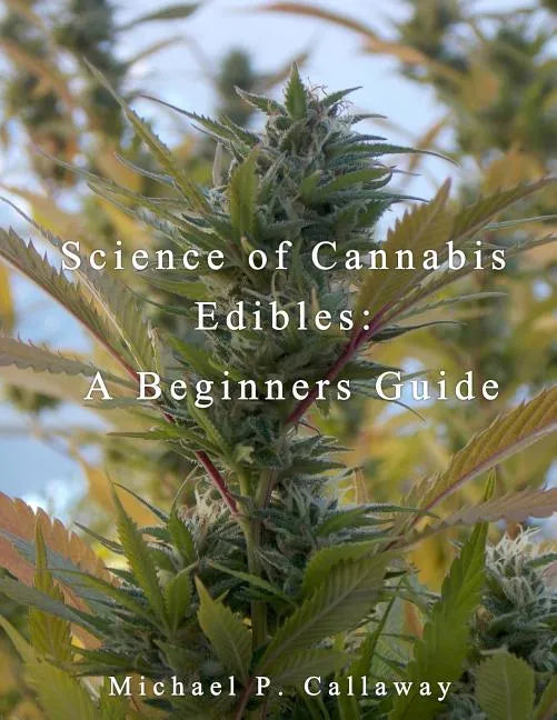 Science of Cannabis Edibles: A Beginners Guide: A Beginners Guide - Paperback