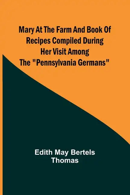 Mary at the Farm and Book of Recipes Compiled During Her Visit Among the "Pennsylvania Germans" - Paperback