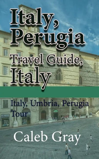 Italy, Perugia Travel Guide, Italy: Italy, Umbria, Perugia Tour - Paperback