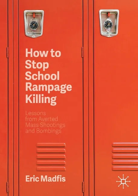 How to Stop School Rampage Killing: Lessons from Averted Mass Shootings and Bombings - Paperback