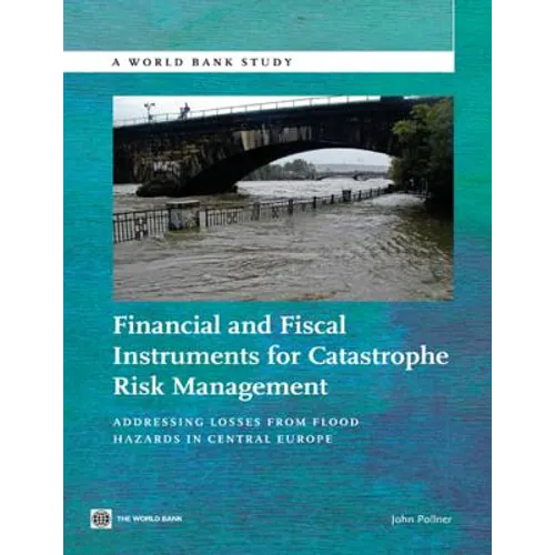 Financial and Fiscal Instruments for Catastrophe Risk Management: Addressing the Losses from Flood Hazards in Central Europe - Paperback