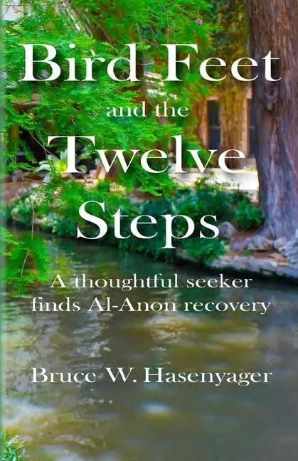 Bird Feet and the Twelve Steps: A thoughtful seeker finds Al-Anon recovery - Paperback