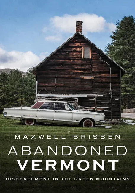 Abandoned Vermont: Dishevelment in the Green Mountains - Paperback