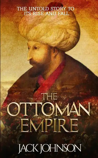 The Ottoman Empire: The Untold Story to Its Rise and Fall - Paperback