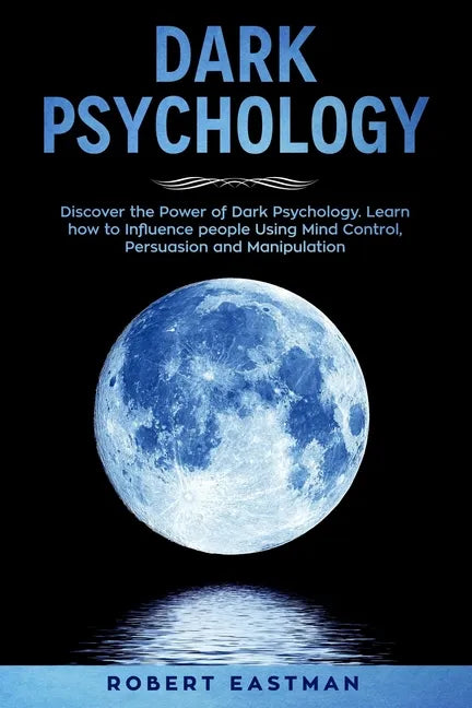 Dark Psychology: Discover the Power of Dark Psychology. Learn how to Influence people Using Mind Control, Persuasion and Manipulation - Paperback