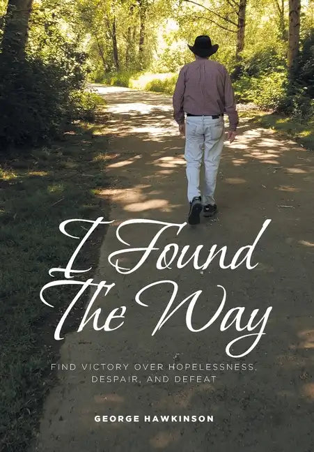 I Found The Way: Find Victory Over Hopelessness, Despair, and Defeat - Hardcover