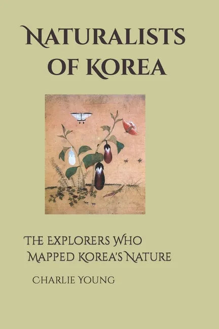 Naturalists of Korea: The Explorers Who Mapped Korea's Nature - Paperback