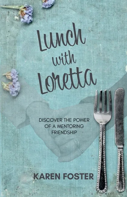 Lunch with Loretta: Discover the Power of a Mentoring Friendship - Paperback
