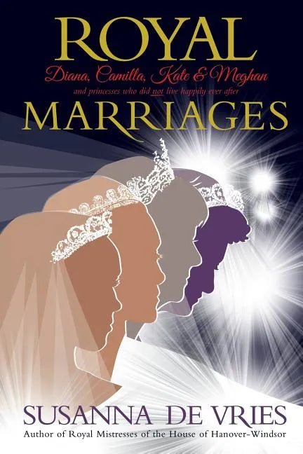 Royal Marriages: Diana, Camilla, Kate & Meghan - and princesses who did not live happily ever after - Paperback