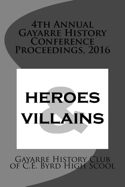 4th Annual Gayarre History Conference Proceedings, 2016: Heroes & Villain - Paperback