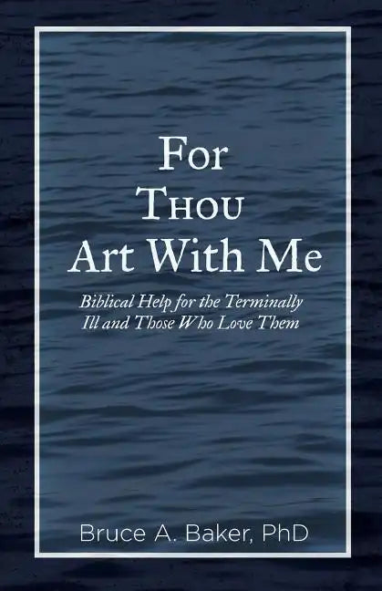 For Thou Art With Me: Biblical Help for the Terminally Ill and Those Who Love Them - Paperback
