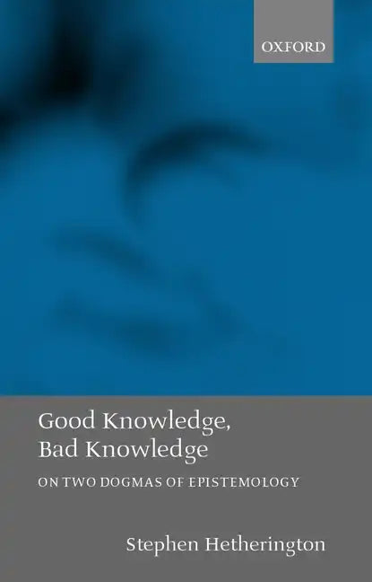 Good Knowledge, Bad Knowledge: On Two Dogmas of Epistemology - Hardcover