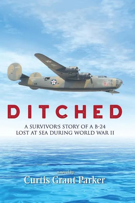 Ditched: A Survivor's Story of a B-24 Lost at Sea during World War II - Paperback