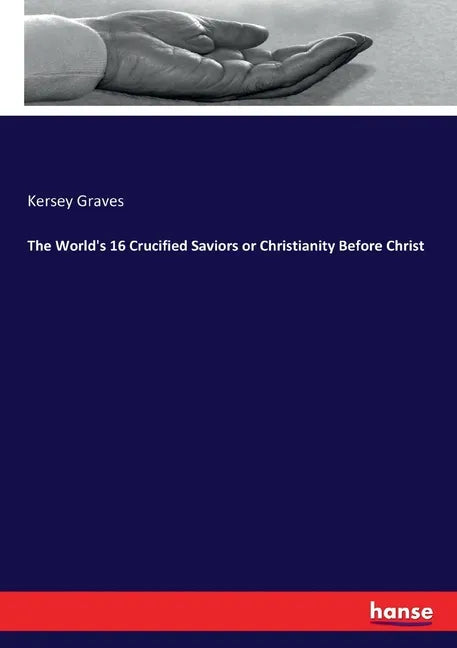 The World's 16 Crucified Saviors or Christianity Before Christ - Paperback