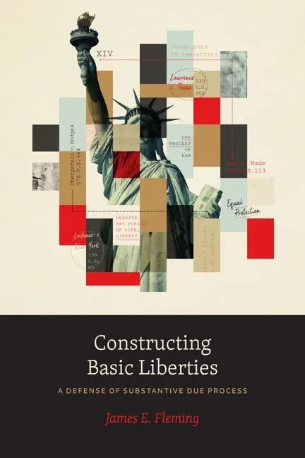 Constructing Basic Liberties: A Defense of Substantive Due Process - Hardcover