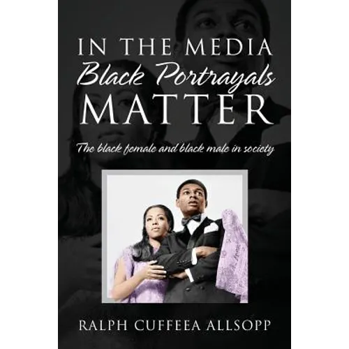 In the Media Black Portrayals Matter: The Black Female and Black Male in Society - Paperback