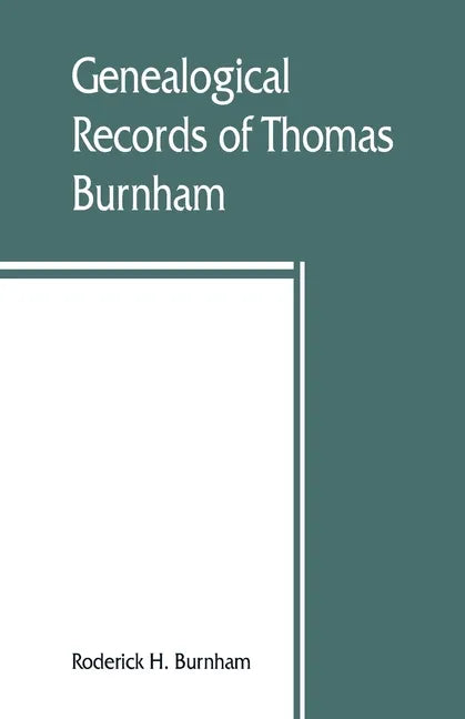 Genealogical records of Thomas Burnham, the emigrant, who was among the early settlers at Hartford, Connecticut, U.S. America, and his descendants - Paperback