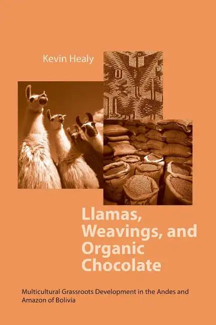 Llamas Weavings Organic Chocolate: Multicultural Grassroots Development in the Andes and Amazon Of/Bolivia - Paperback