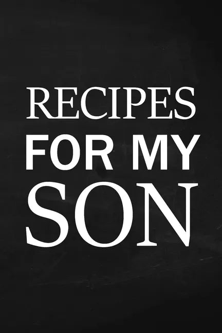 Recipes for My Son: Adult Blank Lined Diary Notebook, Write in Mother's Delicious Menu, Food Mom Recipes Journal, Family Recipe Notebook - Paperback