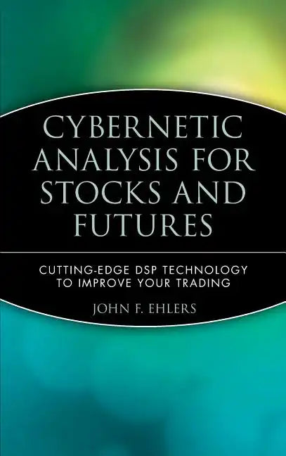 Cybernetic Analysis for Stocks and Futures: Cutting-Edge DSP Technology to Improve Your Trading - Hardcover