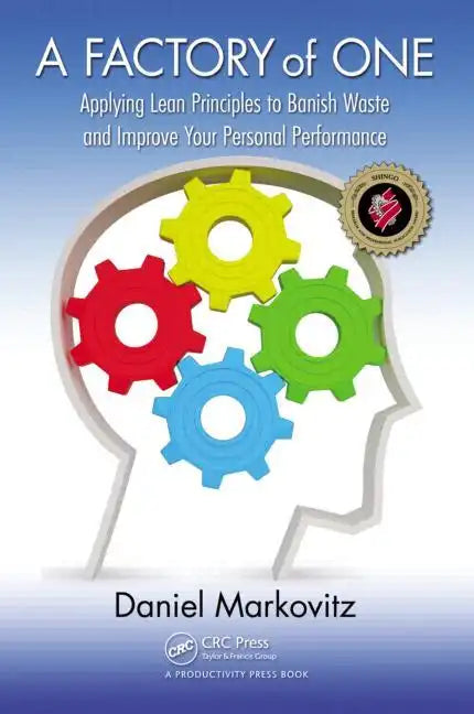 A Factory of One: Applying Lean Principles to Banish Waste and Improve Your Personal Performance - Paperback
