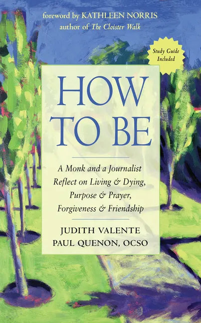 How to Be: A Monk and a Journalist Reflect on Living & Dying, Purpose & Prayer, Forgiveness & Friendship - Paperback