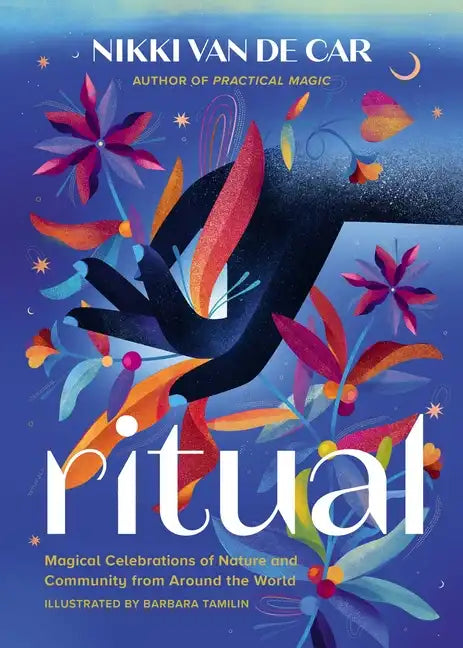 Ritual: Magical Celebrations of Nature and Community from Around the World - Hardcover