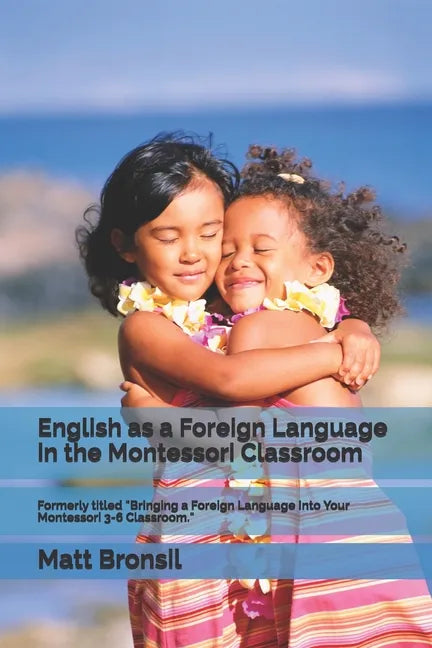English as a Foreign Language in the Montessori Classroom: Formerly Titled "Bringing a Foreign Language Into Your Montessori 3-6 Classroom" - Paperback
