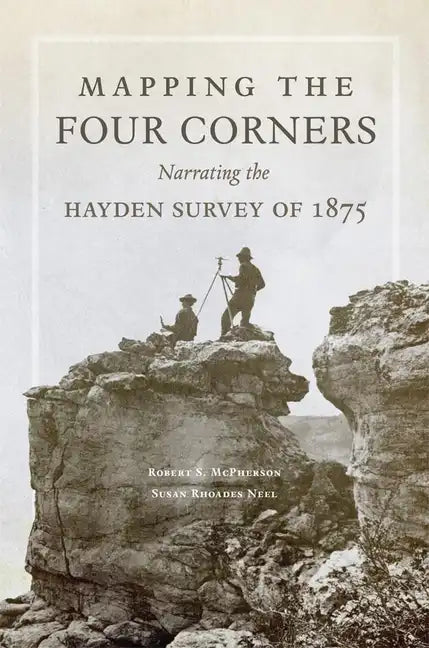 Mapping the Four Corners, 83: Narrating the Hayden Survey of 1875 - Hardcover