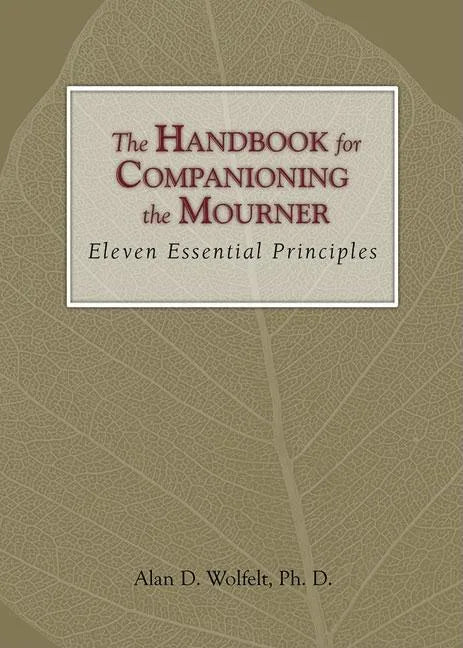 The Handbook for Companioning the Mourner: Eleven Essential Principles - Hardcover