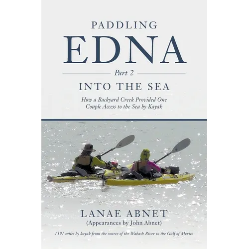 Paddling Edna (Part 2) Into the Sea: How a Backyard Creek Provided One Couple Access to the Sea by Kayak - Paperback