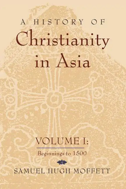 A History of Christianity in Asia: Volume I: Beginnings to 1500 - Paperback