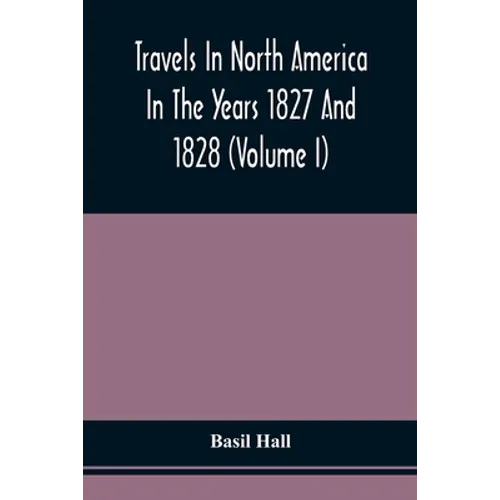 Travels In North America In The Years 1827 And 1828 (Volume I) - Paperback