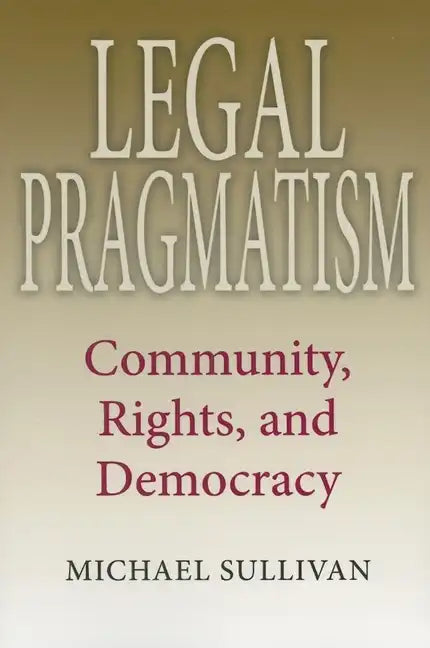 Legal Pragmatism: Community, Rights, and Democracy - Paperback