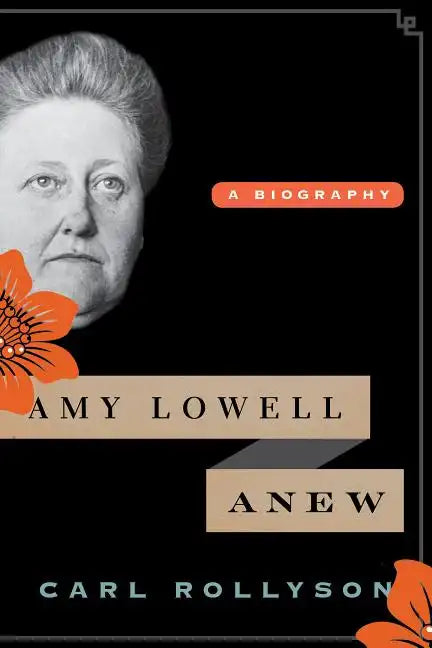 Amy Lowell Anew: A Biography - Hardcover
