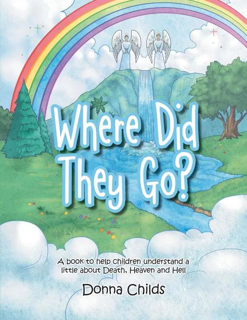 Where Did They Go?: A book to help children understand a little about Death, Heaven and Hell - Paperback