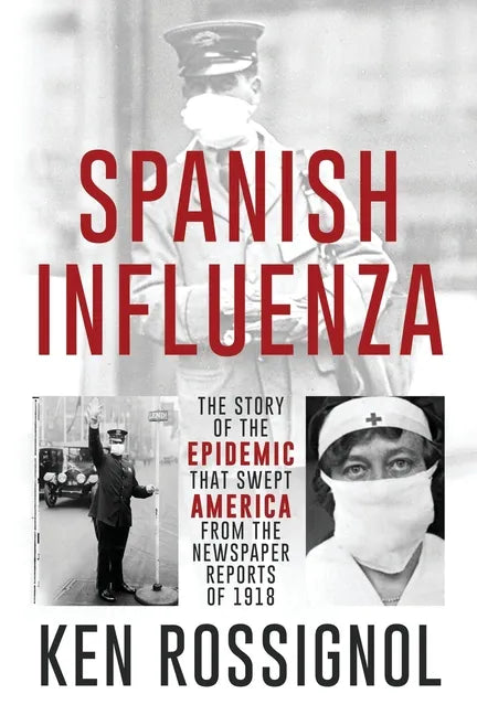 SPANISH INFLUENZA - The Story of the Epidemic That Swept America From the Newspaper Reports of 1918 - Paperback