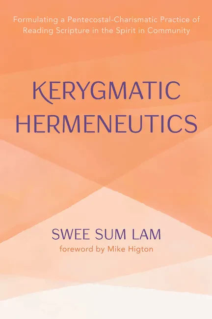 Kerygmatic Hermeneutics: Formulating a Pentecostal-Charismatic Practice of Reading Scripture in the Spirit in Community - Hardcover