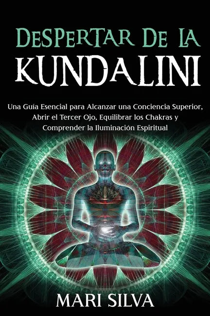 Despertar de la Kundalini: Una guía esencial para alcanzar una conciencia superior, abrir el tercer ojo, equilibrar los chakras y comprender la i - Paperback