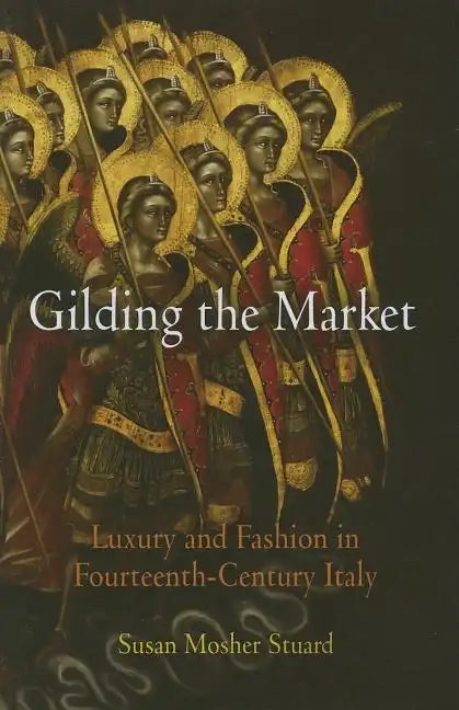 Gilding the Market: Luxury and Fashion in Fourteenth-Century Italy - Hardcover
