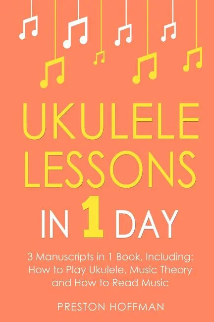 Ukulele Lessons: In 1 Day - Bundle - The Only 3 Books You Need to Learn Ukulele Fingerstyle and How to Play Ukulele Songs Today - Paperback