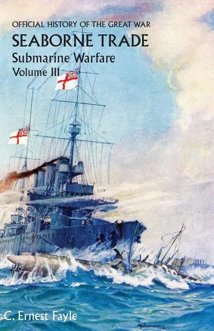 Official History of the Great War. Seaborne Trade. Volume III: The Period of Unrestricted Submarine Warfare - Paperback