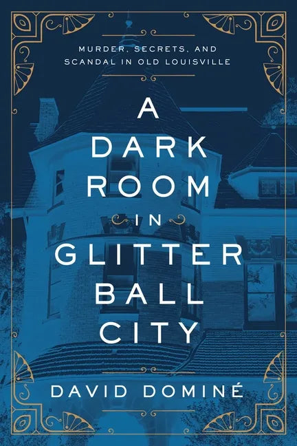 A Dark Room in Glitter Ball City: Murder, Secrets, and Scandal in Old Louisville - Hardcover