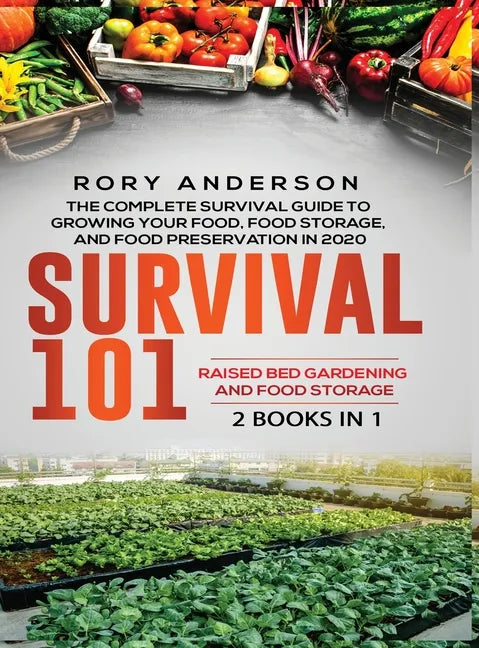 Survival 101 Raised Bed Gardening AND Food Storage: The Complete Survival Guide To Growing Your Own Food, Food Storage And Food Preservation in 2020 - Hardcover