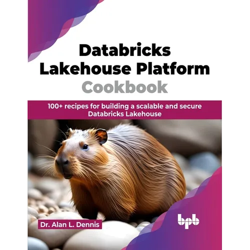 Databricks Lakehouse Platform Cookbook: 100+ Recipes for Building a Scalable and Secure Databricks Lakehouse - Paperback